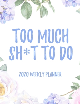 Paperback Too Much Sh*t To Do 2020 Weekly Planner: 8.5x11" Floral Weekly Academic Calendar Planner & Journal, Funny Swearing Planner Gift Idea Book