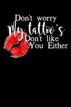 Don’t Worry My Tattoo’s Don’t  Like You Either: Composition Lined Notebook Journal Funny Gag Gift For Tattoo Artist
