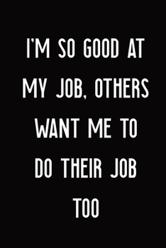 Paperback I'm So Good At My Job, Others Want Me To Do Their Job Too: Daily Prompts and Questions: I'm So Good At My Job, Others Want Me To Do Their Job Too Book