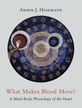 Hardcover What Makes Blood Move?: A Mind-Body Physiology of the Heart Book