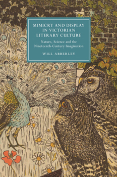 Mimicry and Display in Victorian Literary Culture: Nature, Science and the Nineteenth-Century Imagination - Book  of the Cambridge Studies in Nineteenth-Century Literature and Culture