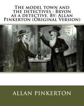 Paperback The model town and the detectives: Bryon as a detective. By: Allan Pinkerton (Original Version) Book