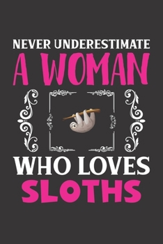Paperback Never Underestimate A Woman Who Loves Sloths: Sloth Lovers Girl Women Gift Journal Lined Notebook 6x9 120 Pages Book