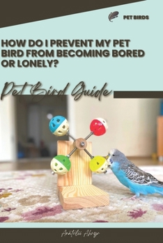 Paperback How do I prevent my pet bird from becoming bored or lonely?: Pet bird guide Book