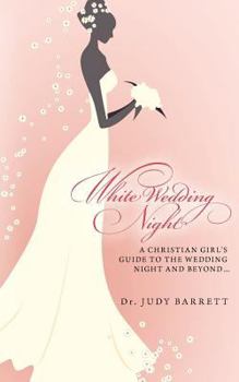 Paperback White Wedding Night: A Christian Girl's Guide to the Wedding Night and Beyond... Book