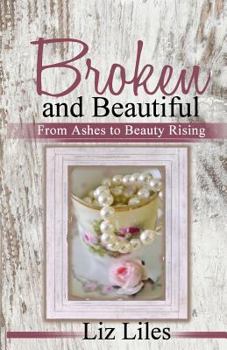 Paperback Broken and Beautiful: From Ashes to Beauty Rising Book