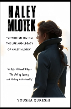 HALEY MLOTEK - UNWRITTEN TRUTHS: THE LIFE AND LEGACY OF HALEY MLOTEK: A Life Without Edges: The Art of Living and Writing Authentically