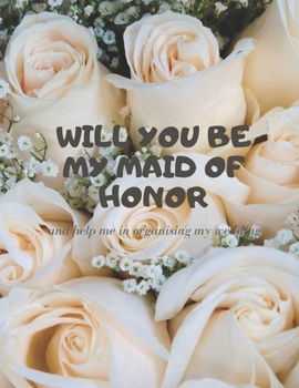 Will you be my Maid of Honor: Easy to Use Wedding Planner 8.5" x11"