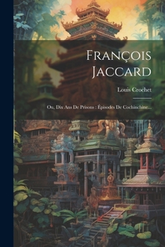 Paperback François Jaccard: Ou, Dix Ans De Prisons: Épisodes De Cochinchine... [French] Book