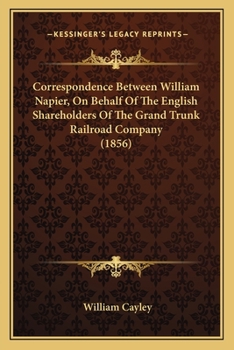 Correspondence Between William Napier, On Behalf Of The English Shareholders Of The Grand Trunk Railroad Company