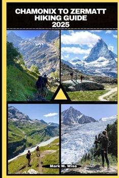 CHAMONIX TO ZERMATT HIKING GUIDE 2025 (TRAVELER COMPANION GUIDE BOOKS)