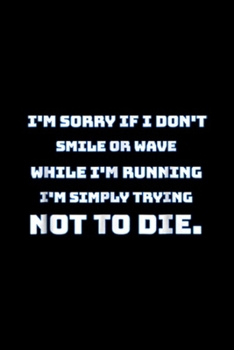 Paperback I'm sorry if I don't smile or wave while I'm running I'm simply tryinh not to die.: Funny Running for Runners Trying Not To Die Journal/Notebook Blank Book