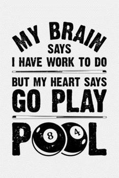 My Brain Says I Have Work To Do But My Heart Says Go Play Pool 84: Billiards Lined Notebook, Journal, Organizer, Diary, Composition Notebook, Gifts for Billiards and Pool Players
