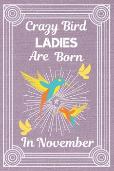 Paperback Crazy Bird Ladies Are Born In November: BIRD LOVER gifts: Crazy Bird Lady: This Bird Notebook Bird Journal has a fun pink sparkly cover its 6x9in size Book