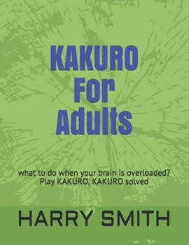 Paperback KAKURO For Adults: what to do when your brain is overloaded? Play KAKURO, KAKURO solved Book