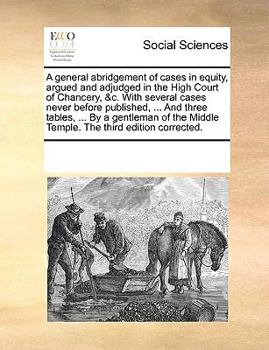 Paperback A general abridgement of cases in equity, argued and adjudged in the High Court of Chancery, &c. With several cases never before published, ... And th Book
