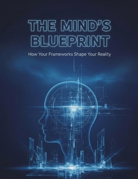 Paperback The Mind'S Blueprint: How Your Frameworks Shape Your Reality Book