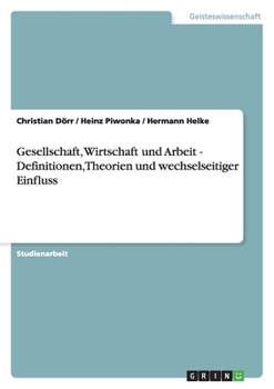 Paperback Gesellschaft, Wirtschaft und Arbeit - Definitionen, Theorien und wechselseitiger Einfluss [German] Book