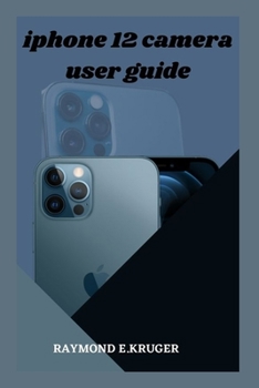 Paperback iphone 12 Camera User Guide: User Guide To Unlock Your iphone 12 camera To Its Full Potential For Pro And New Users With New Hidden Features To Mas Book
