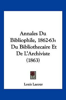Paperback Annales Du Bibliophile, 1862-63: Du Bibliothecaire Et De L'Archiviste (1863) [French] Book