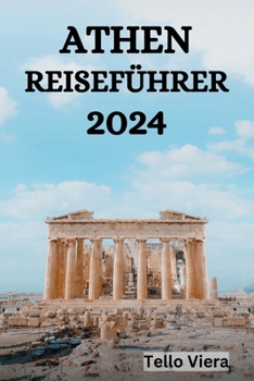 Paperback Athen Reiseführer 2024: Der ultimative Leitfaden und Tipps zu Aktivitäten, Unterkünften, Sehenswürdigkeiten in Athen und vielem mehr [German] Book