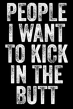 People I Want To Kick In The Butt: Blank Lined Notebook Journal Coworker Sarcastic Saying