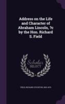 Hardcover Address on the Life and Character of Abraham Lincoln, ?c by the Hon. Richard S. Field Book