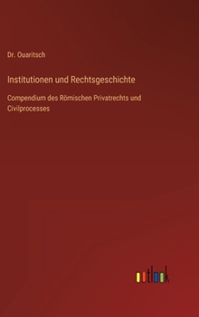 Hardcover Institutionen und Rechtsgeschichte: Compendium des Römischen Privatrechts und Civilprocesses [German] Book