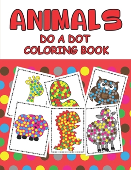 Paperback Animal Do a Dot Coloring Book: Learn as you play: Do a dot page a day. Gift For Kids Ages 1-3, 2-4, 3-5, Baby, Toddler, Preschool, ... Book