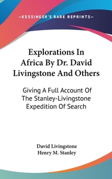 Hardcover Explorations In Africa By Dr. David Livingstone And Others: Giving A Full Account Of The Stanley-Livingstone Expedition Of Search Book