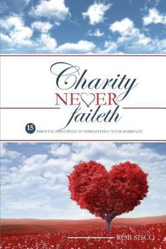 Paperback Charity Never Faileth: 15 Biblical Principles To Strengthen Your Marriage Book