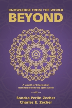 Paperback Knowledge from the World Beyond: A Wealth of Information Channeled from the Spirit World Book
