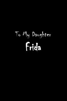 To My Dearest Daughter Frida: Letters from Dads Moms to Daughter, Baby girl Shower Gift for New Fathers, Mothers & Parents, Journal (Lined 120 Pages Cream Paper, 6x9 inches, Soft Cover, Matte Finish)