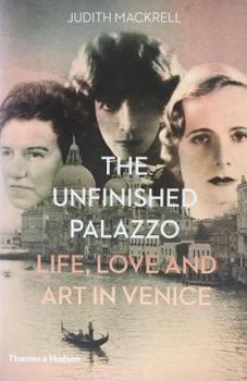 Hardcover The Unfinished Palazzo: Life, Love and Art in Venice: The Stories of Luisa Casati, Doris Castlerosse and Peggy Guggenheim Book
