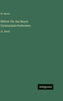 Blätter für das Bayer. Gymnasialschulwesen: 22. Band