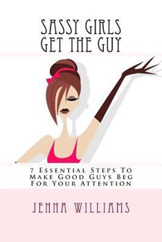 Paperback Sassy Girls Get The Guy: 7 Essential Steps To Make Good Guys Beg For Your Attention Book