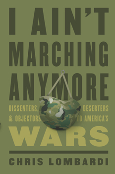 Hardcover I Ain't Marching Anymore: Dissenters, Deserters, and Objectors to America's Wars Book