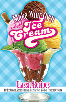 Paperback Make Your Own Ice Cream: Classic Recipes for Ice Cream, Sorbet, Italian Ice, Sherbet and Other Frozen Desserts Book