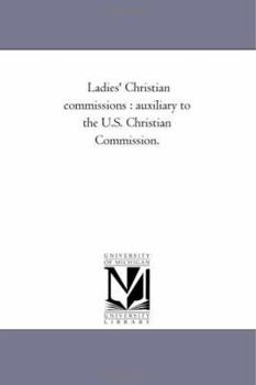Ladies' Christian commissions : auxiliary to the U.S. Christian Commission.