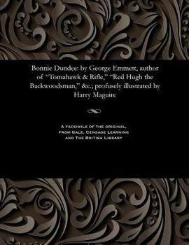 Paperback Bonnie Dundee: By George Emmett, Author of Tomahawk & Rifle, Red Hugh the Backwoodsman, &c.; Profusely Illustrated by Harry Maguire Book