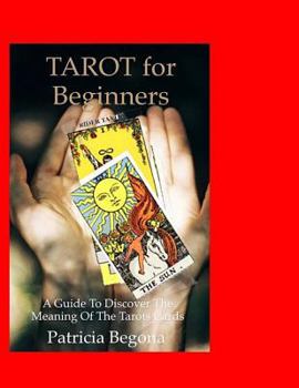 Tarot for Beginners: A Guide to Discover the Meaning of the Tarot Cards