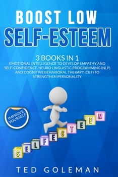 Paperback Boost Low Self-Esteem: -3 Books in 1: Emotional Intelligence to develop Empathy and Self-Confidence. Neuro Linguistic Programming (NLP) and C Book