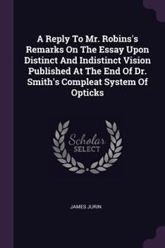 Paperback A Reply To Mr. Robins's Remarks On The Essay Upon Distinct And Indistinct Vision Published At The End Of Dr. Smith's Compleat System Of Opticks Book