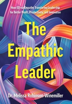 The Empathic Leader: How EQ via Empathy Transforms Leadership for better Profit, Productivity, and Innovation
