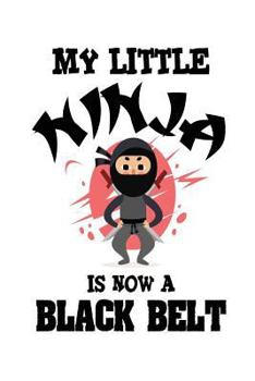 Paperback My Little Ninja Is Now a Black Belt: Funny Karate Martial Arts Notebook Book