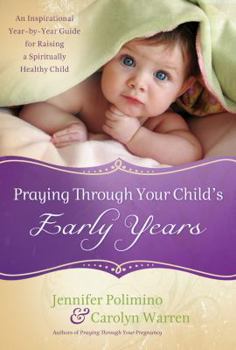 Hardcover Praying Through Your Child's Early Years: An Inspirational Year-By-Year Guide for Raising a Spiritually Healthy Child Book