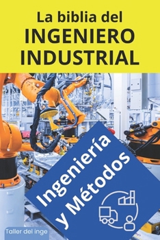 La biblia del Ingeniero Industrial - Ingeniería y Métodos: Fundamentos, Herramientas, Indicadores, Calidad, Productividad, 5S, Pareto, Lean ... ingenieros. Taller del inge (Spanish Edition)