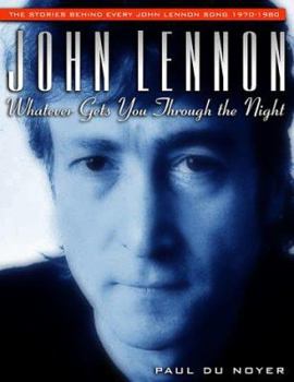 Paperback John Lennon: Whatever Gets You Through the Night: The Stories Behind Every John Lennon Song 1970-1980 (Stories Behind Every Song) Book