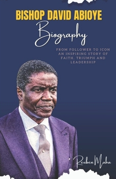 Bishop David Abioye From Follower To Icon: An Inspiring Story Of Faith , Triumph And Leadership