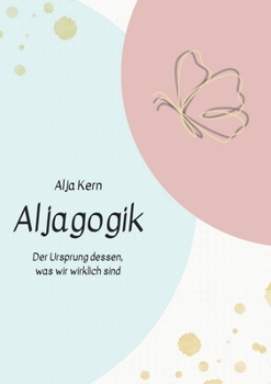 Paperback Aljagogik: Der Ursprung dessen, was wir wirklich sind [German] Book